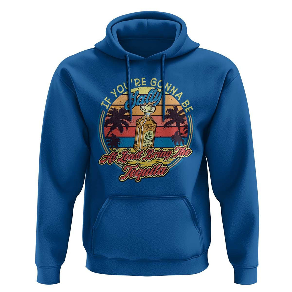 Funny Tequila Lover Hoodie If You're Gonna Be Salty At Least Bring The Tequila Shot Retro Sunset TS02 Royal Blue Print Your Wear