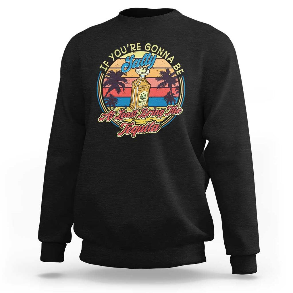 Funny Tequila Lover Sweatshirt If You're Gonna Be Salty At Least Bring The Tequila Shot Retro Sunset TS02 Black Print Your Wear