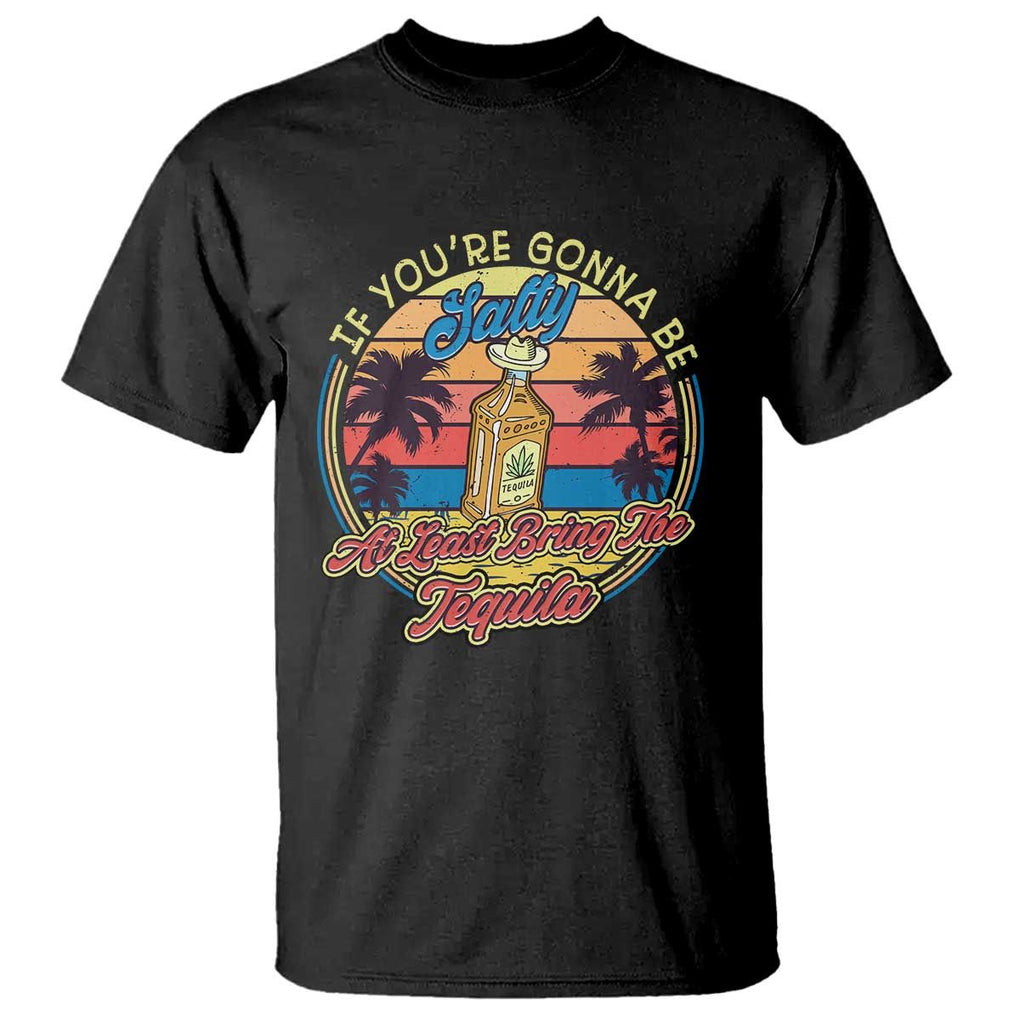 Funny Tequila Lover T Shirt If You're Gonna Be Salty At Least Bring The Tequila Shot Retro Sunset TS02 Black Print Your Wear