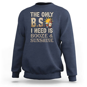 Funny Liquor Lover Sweatshirt The Only B.S. I Need Is Booze & Sunshine Spirit TS02 Navy Printyourwear