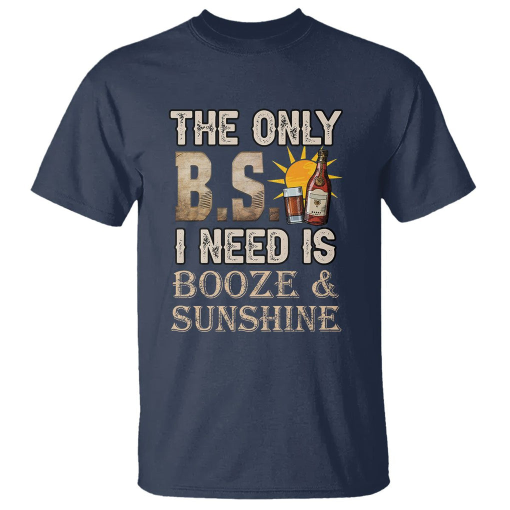 Funny Liquor Lover T Shirt The Only B.S. I Need Is Booze & Sunshine Spirit TS02 Navy Printyourwear