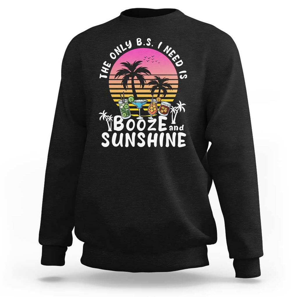 Funny Liquor Lover Sweatshirt The Only B.S. I Need Is Booze & Sunshine Spirit Retro Sunset Summer TS02 Black Print Your Wear