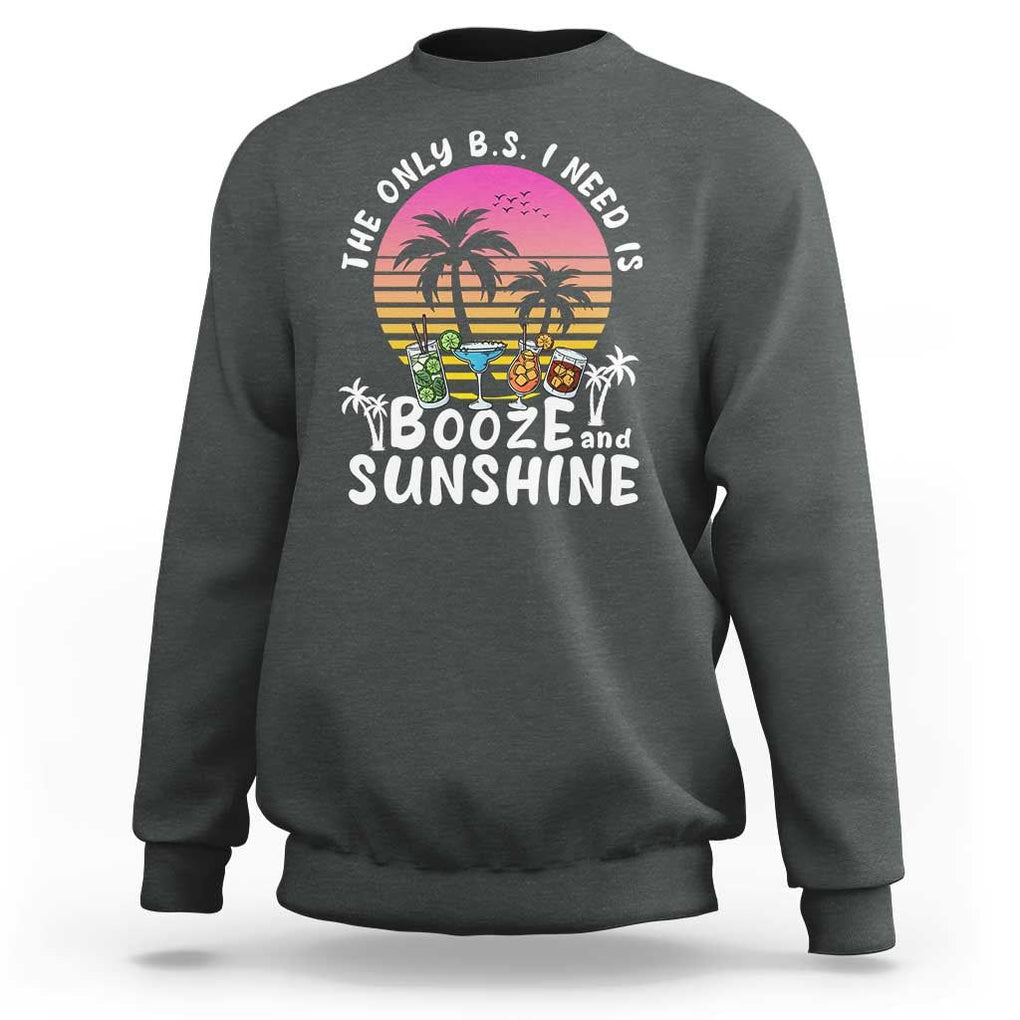 Funny Liquor Lover Sweatshirt The Only B.S. I Need Is Booze & Sunshine Spirit Retro Sunset Summer TS02 Dark Heather Print Your Wear