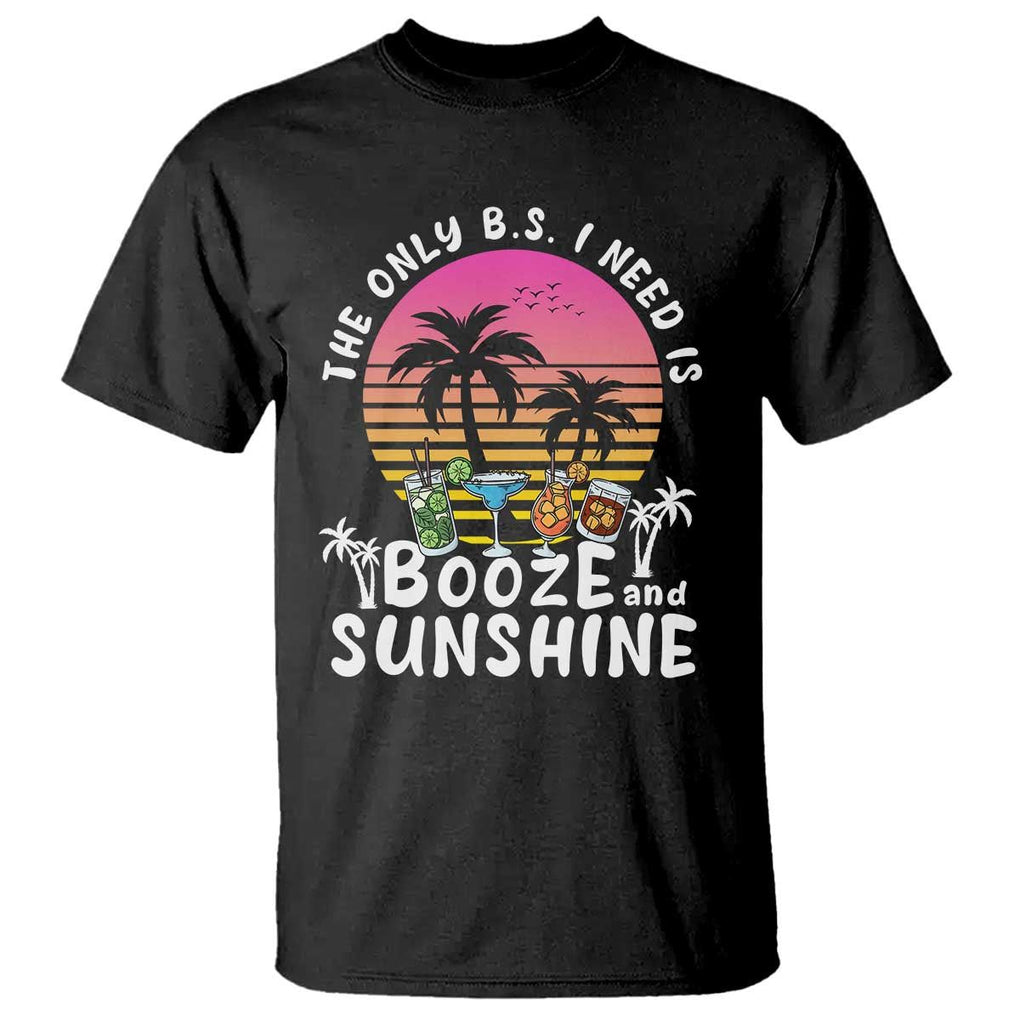Funny Liquor Lover T Shirt The Only B.S. I Need Is Booze & Sunshine Spirit Retro Sunset Summer TS02 Black Print Your Wear
