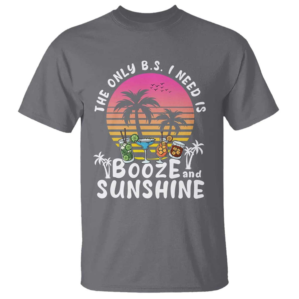 Funny Liquor Lover T Shirt The Only B.S. I Need Is Booze & Sunshine Spirit Retro Sunset Summer TS02 Charcoal Print Your Wear