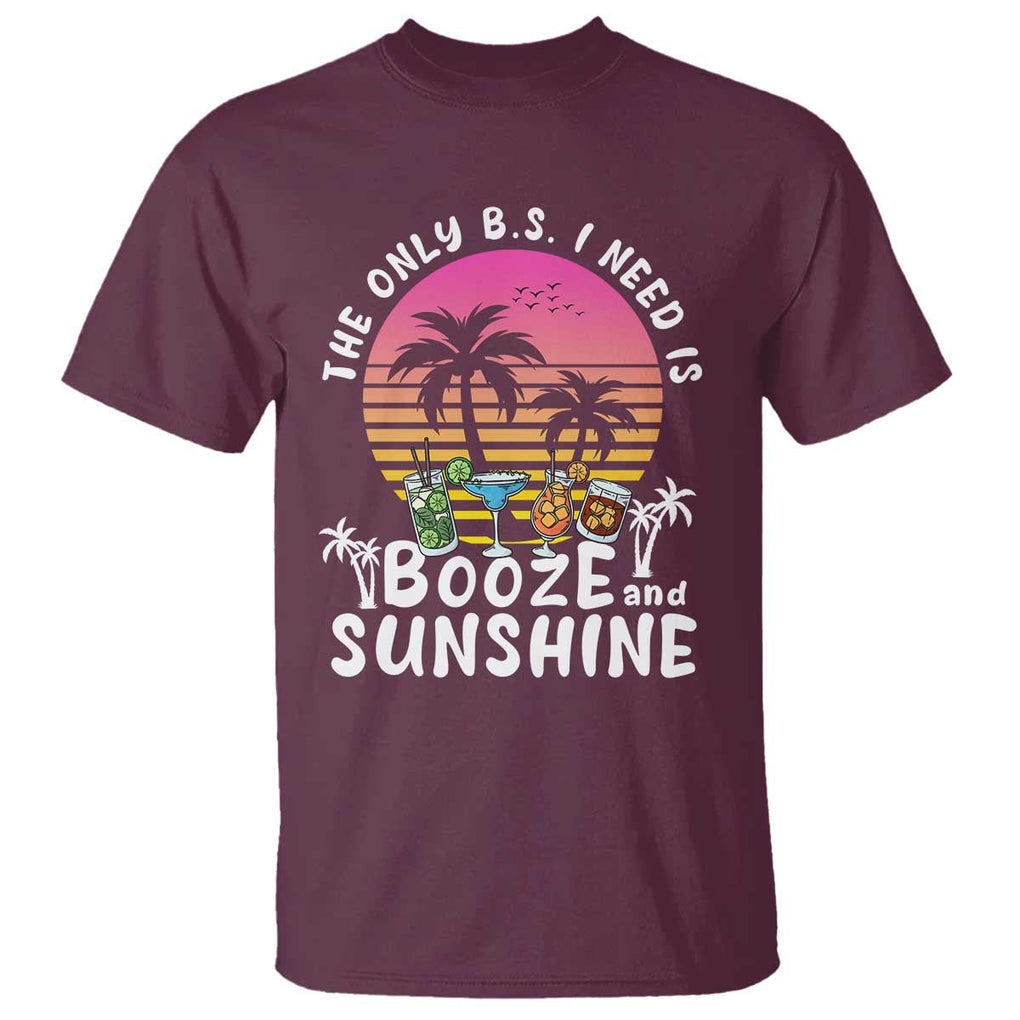 Funny Liquor Lover T Shirt The Only B.S. I Need Is Booze & Sunshine Spirit Retro Sunset Summer TS02 Maroon Print Your Wear