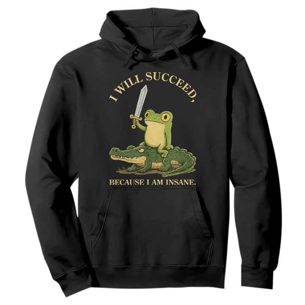 Retro Goblincore Sword Frog Riding Alligator Meme Hoodie I Will Succeed Because I Am Insane Chaotic Motivation TS02 Black Print Your Wear