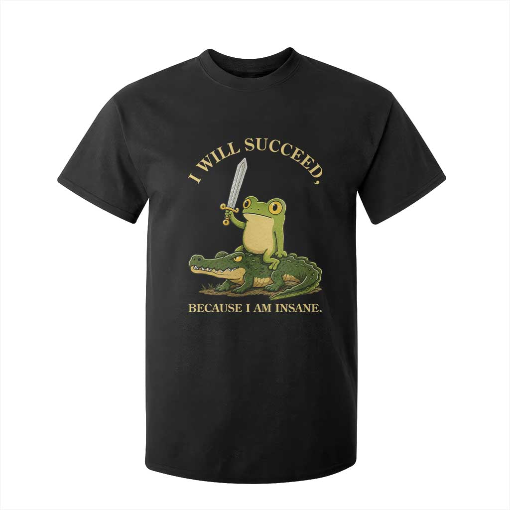Retro Goblincore Sword Frog Riding Alligator Meme T Shirt For Kid I Will Succeed Because I Am Insane Chaotic Motivation TS02 Black Print Your Wear