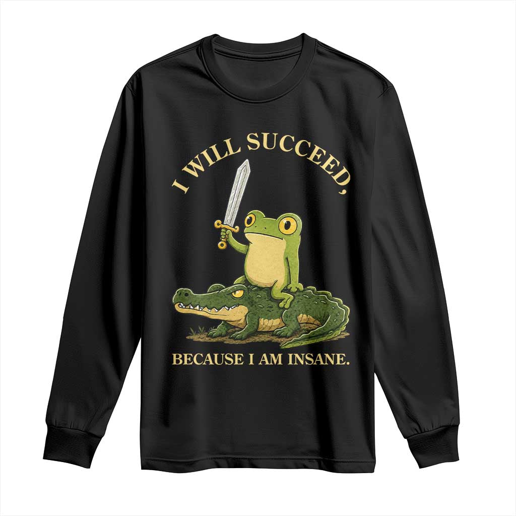 Retro Goblincore Sword Frog Riding Alligator Meme Long Sleeve Shirt I Will Succeed Because I Am Insane Chaotic Motivation TS02 Black Print Your Wear