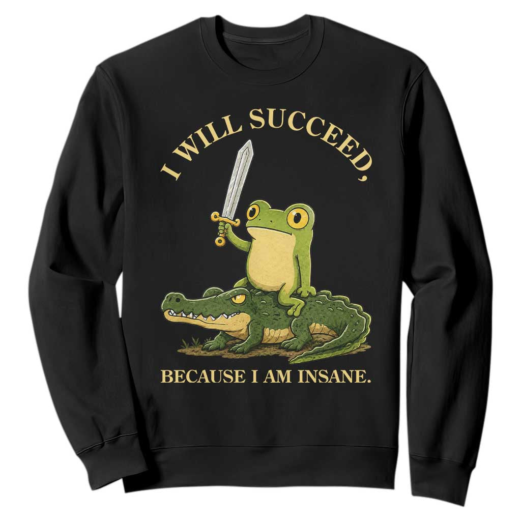 Retro Goblincore Sword Frog Riding Alligator Meme Sweatshirt I Will Succeed Because I Am Insane Chaotic Motivation TS02 Black Print Your Wear