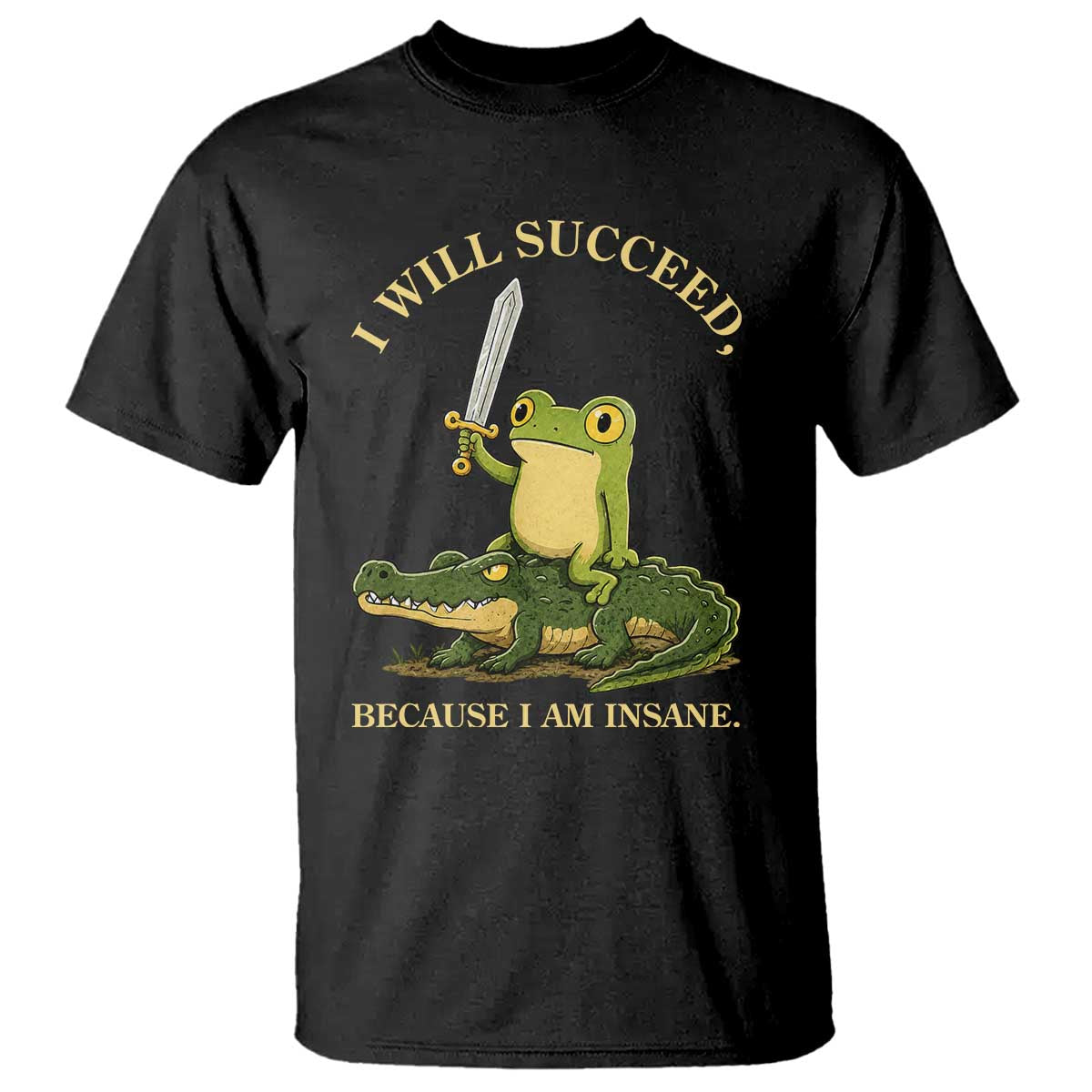 Retro Goblincore Sword Frog Riding Alligator Meme T Shirt I Will Succeed Because I Am Insane Chaotic Motivation