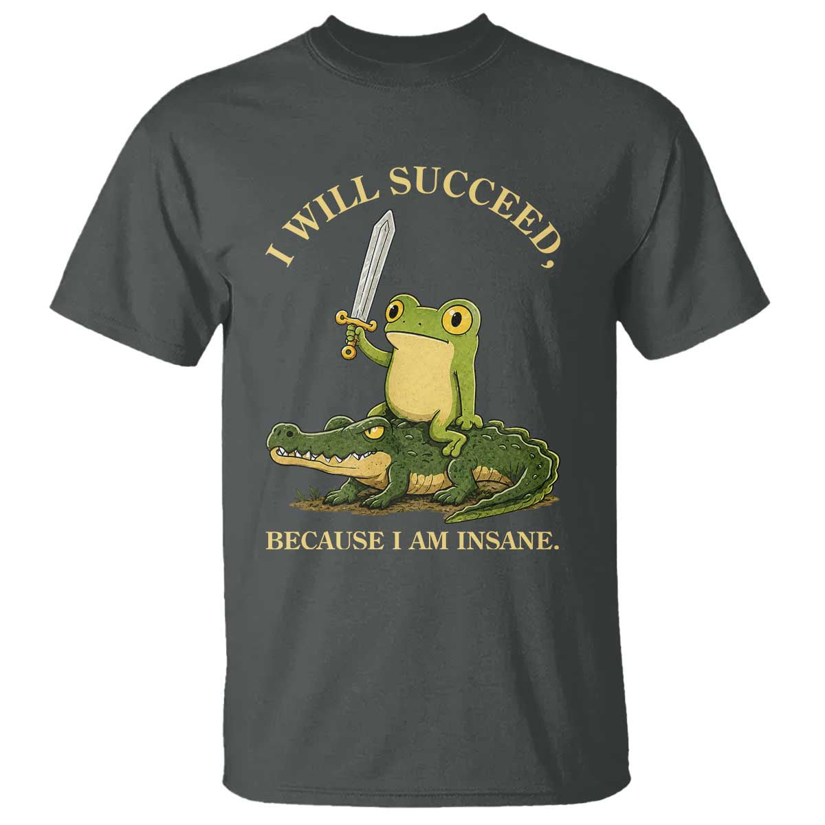 Retro Goblincore Sword Frog Riding Alligator Meme T Shirt I Will Succeed Because I Am Insane Chaotic Motivation