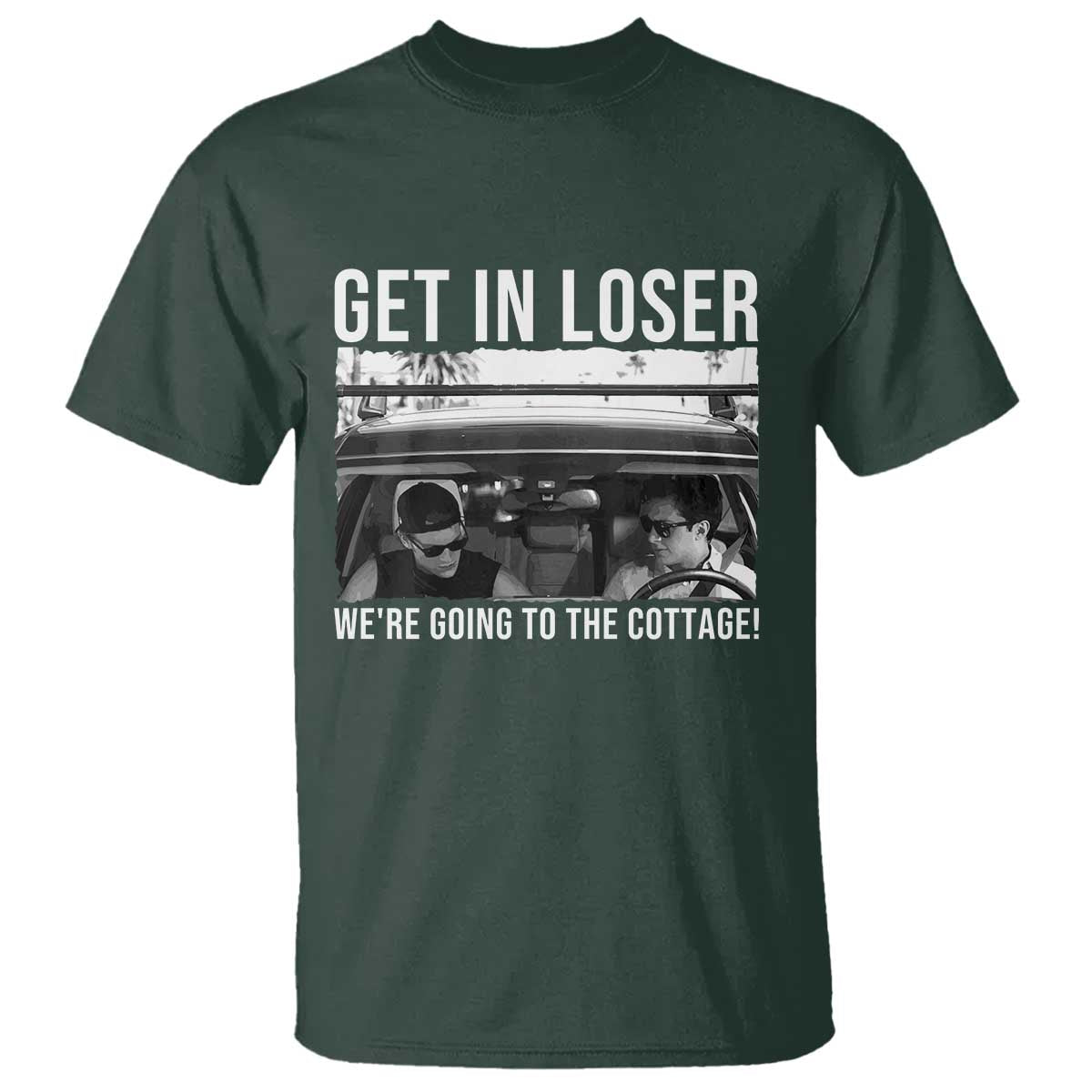 Get In Loser We're Going To The Cottage T Shirt Funny Hockey Romance Road Trip Summer TS02 Dark Forest Green Print Your Wear