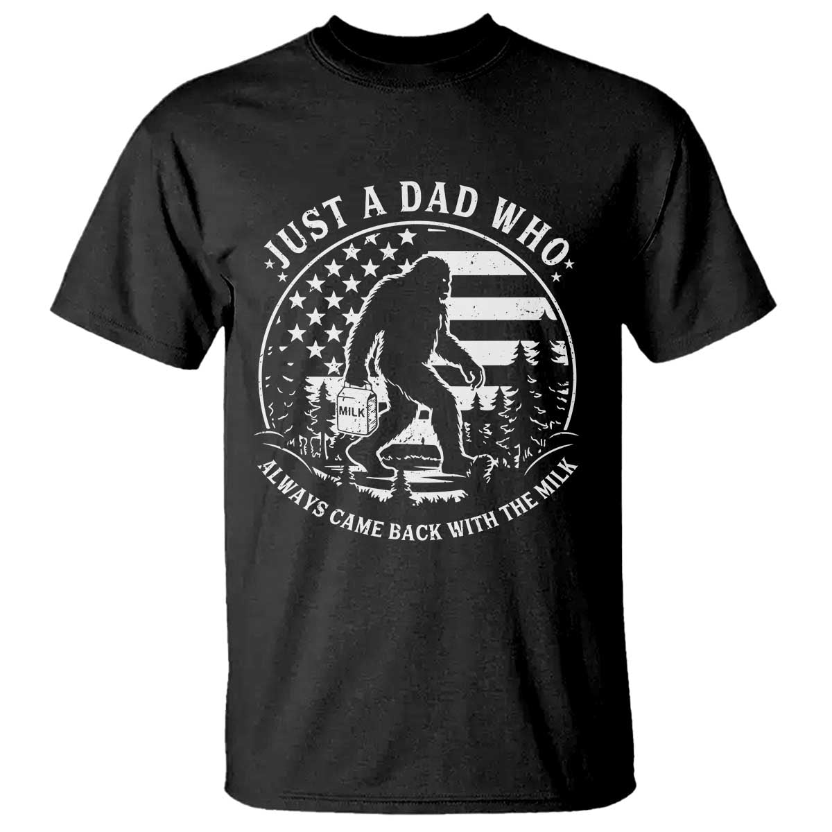 Just a Dad Who Came Back with the Milk T Shirt Funny Bigfoot Father's Day Sasquatch TS02 Black Print Your Wear