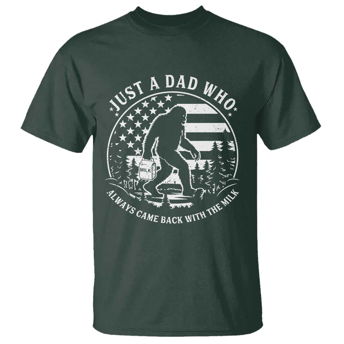 Just a Dad Who Came Back with the Milk T Shirt Funny Bigfoot Father's Day Sasquatch TS02 Dark Forest Green Print Your Wear