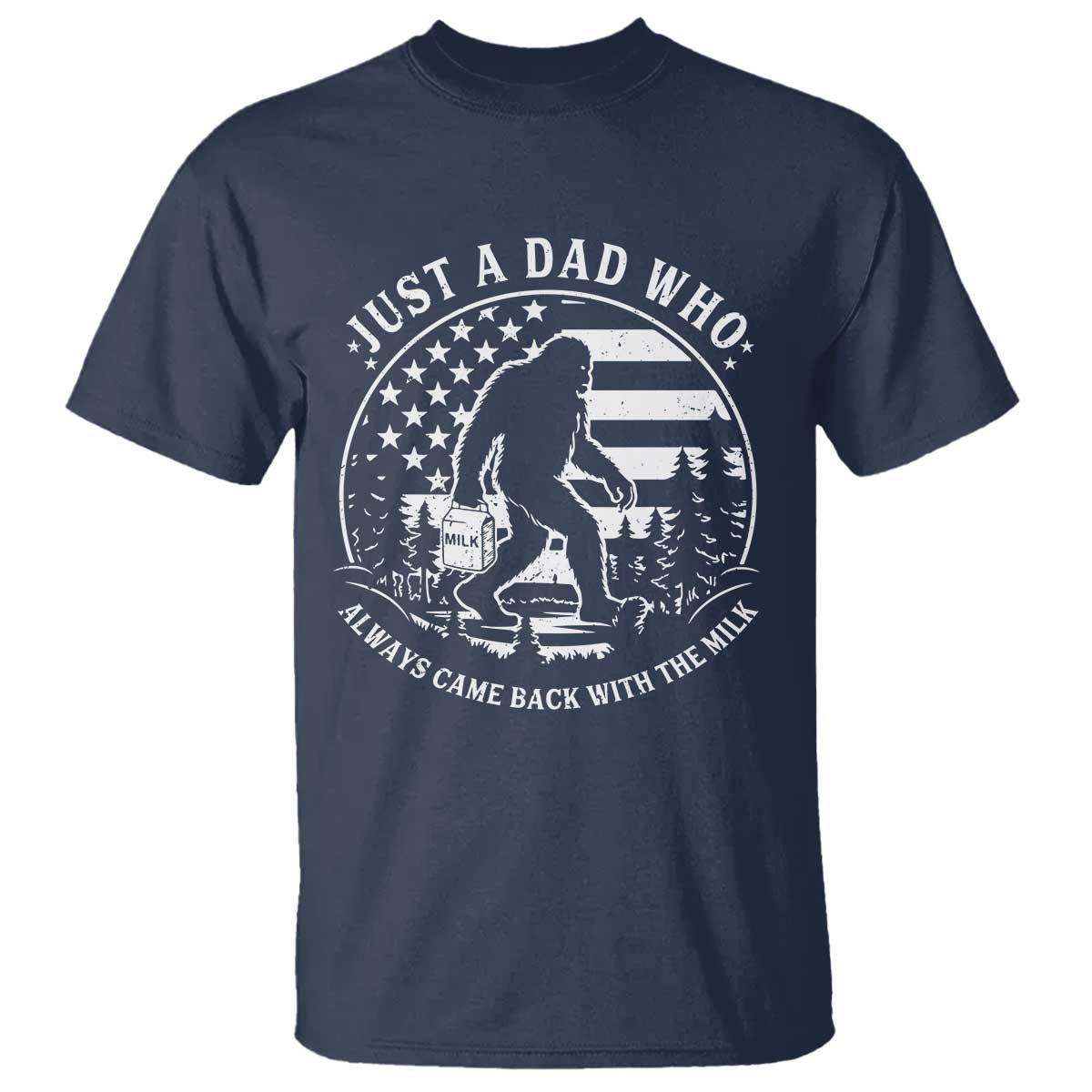 Just a Dad Who Came Back with the Milk T Shirt Funny Bigfoot Father's Day Sasquatch TS02 Navy Print Your Wear