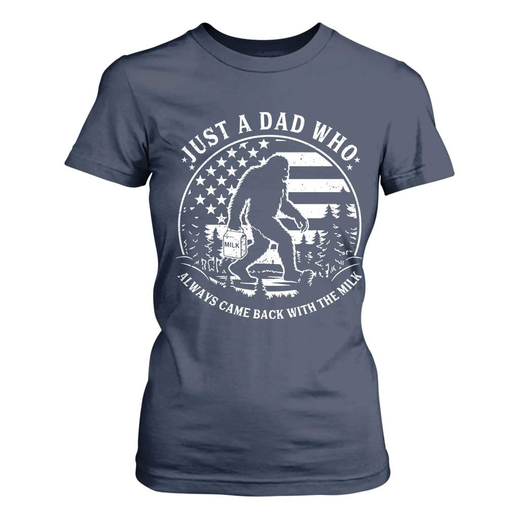 Just a Dad Who Came Back with the Milk T Shirt For Women Funny Bigfoot Father's Day Sasquatch TS02 Navy Print Your Wear
