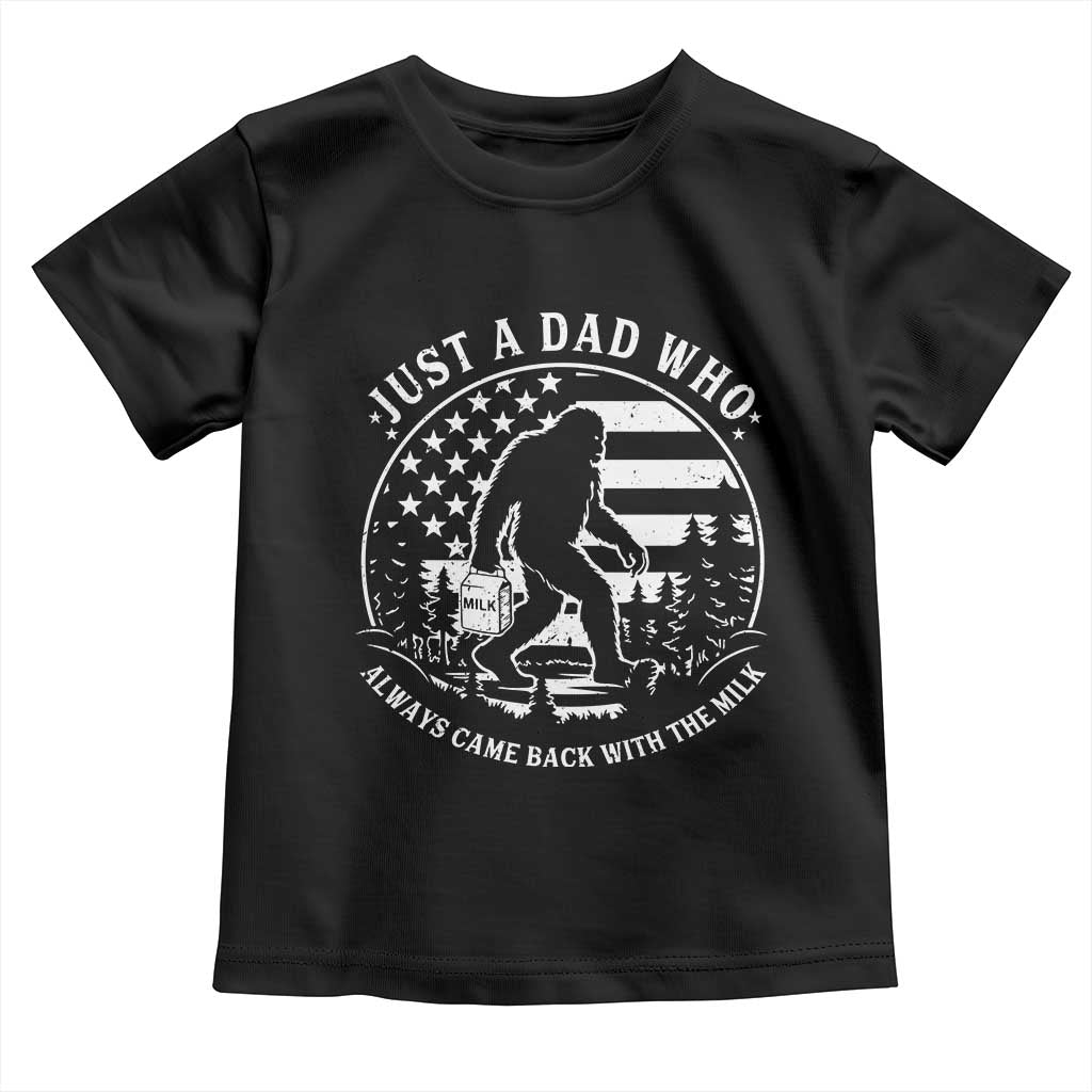 Just a Dad Who Came Back with the Milk Toddler T Shirt Funny Bigfoot Father's Day Sasquatch - Print Your Wear