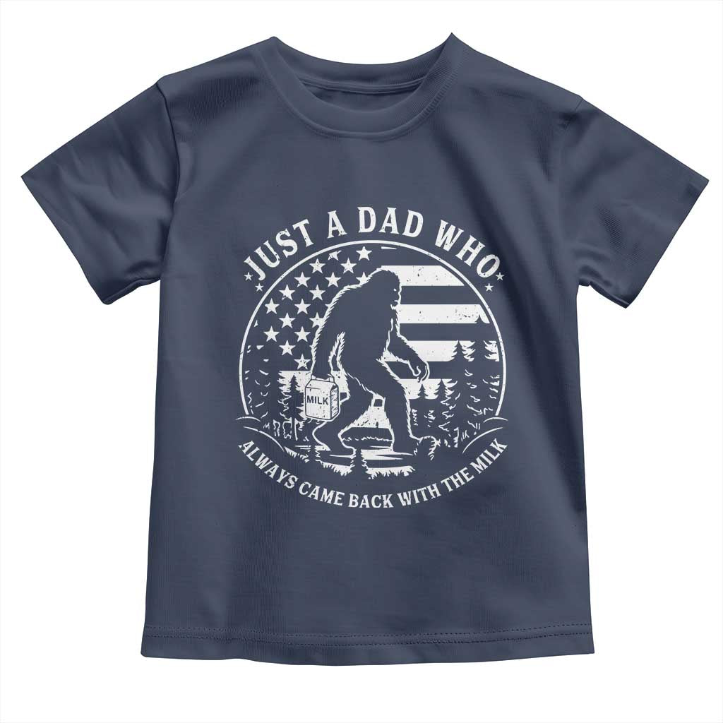 Just a Dad Who Came Back with the Milk Toddler T Shirt Funny Bigfoot Father's Day Sasquatch TS02 Navy Print Your Wear