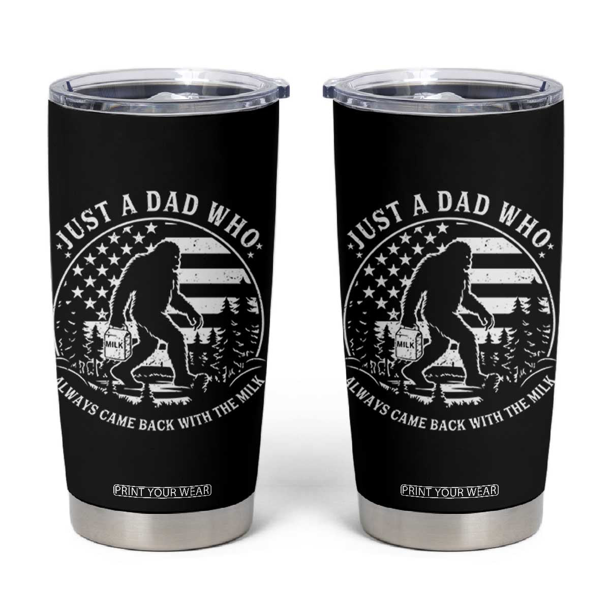 Just a Dad Who Came Back with the Milk Tumbler Cup Funny Bigfoot Father's Day Sasquatch TS02 Black Print Your Wear