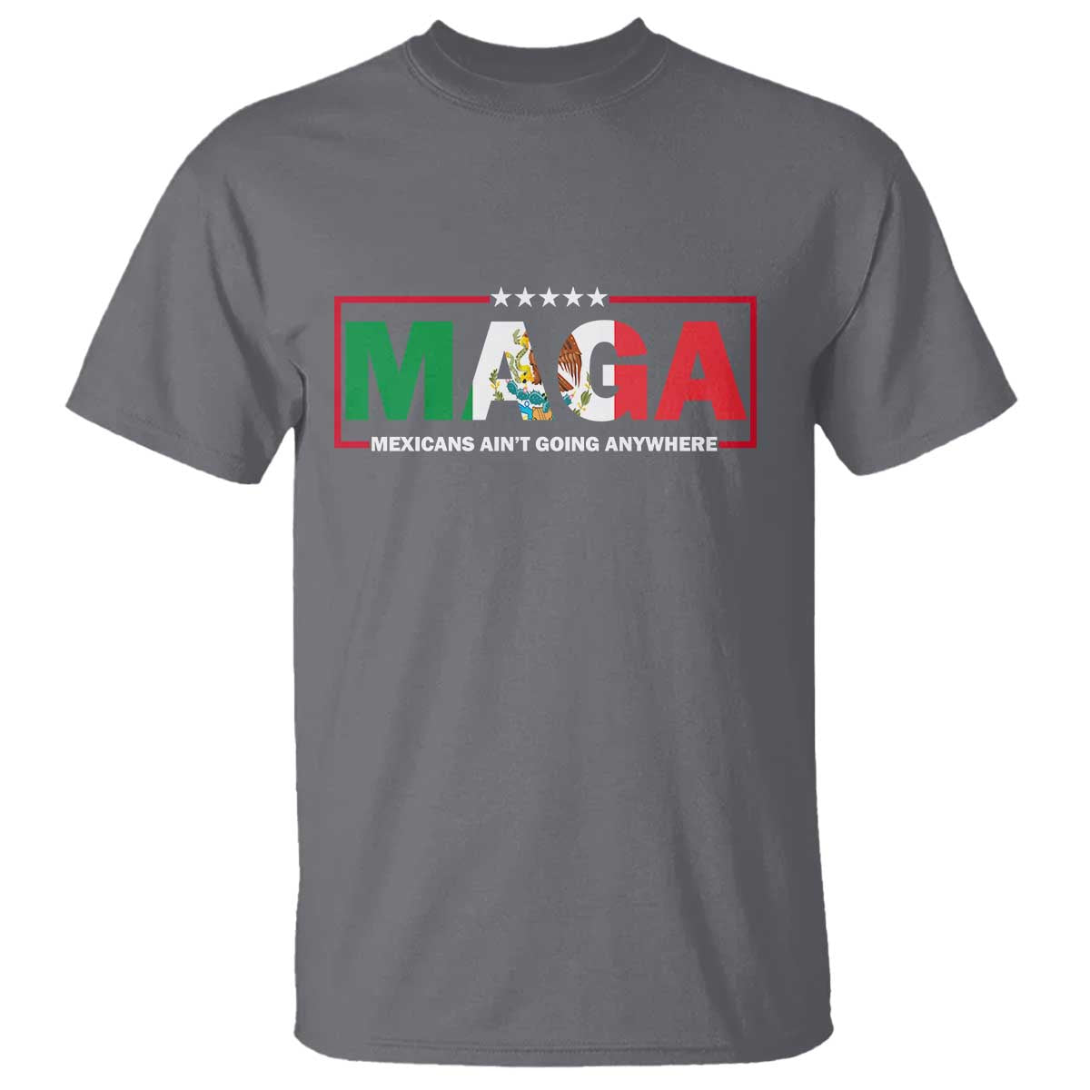 Mexicans Ain't Going Anywhere T Shirt Mexico Flag Immigrants Rights TS02 Charcoal Print Your Wear
