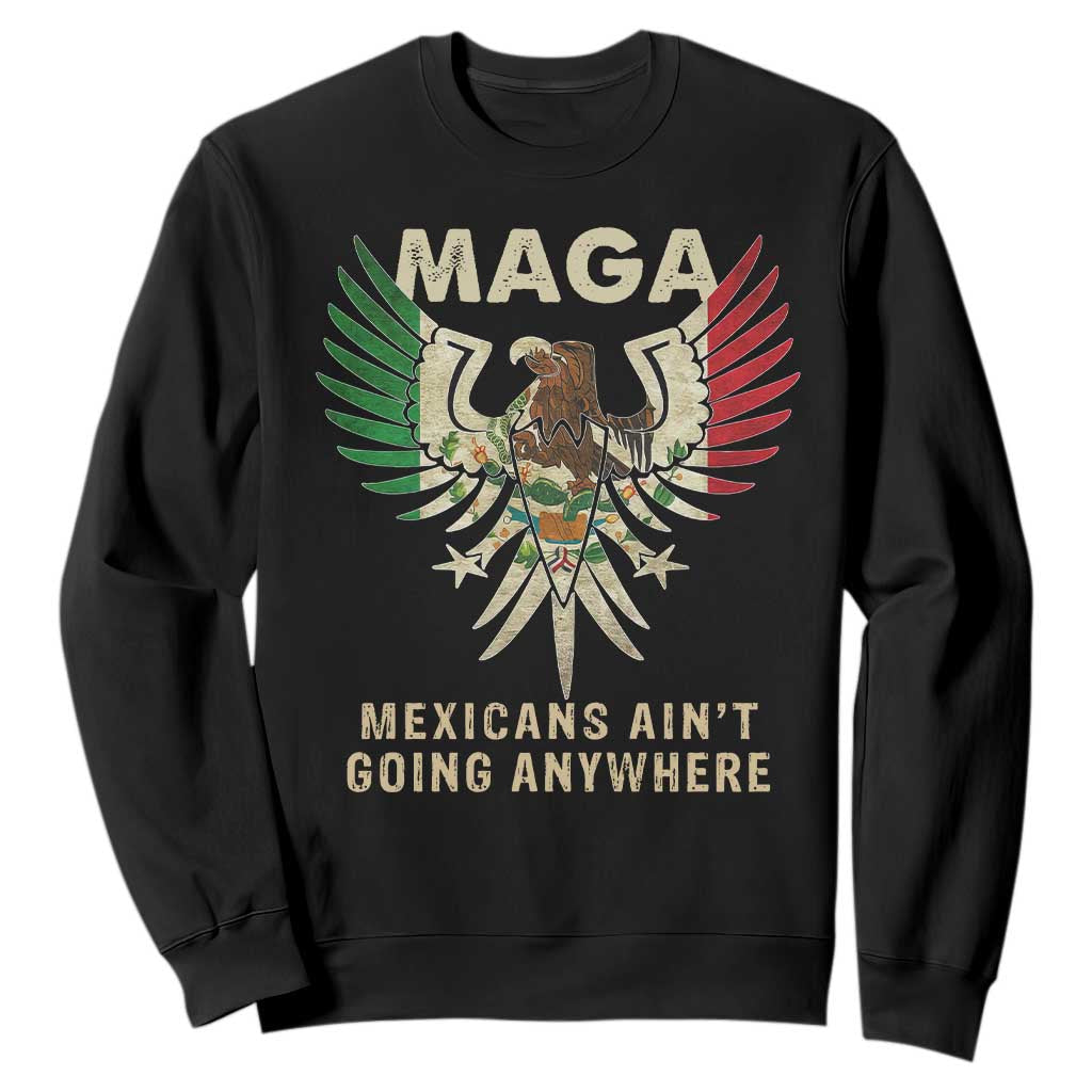 Mexicans Ain't Going Anywhere Sweatshirt Eagle Mexico Flag Retro Vintage TS02 Black Print Your Wear