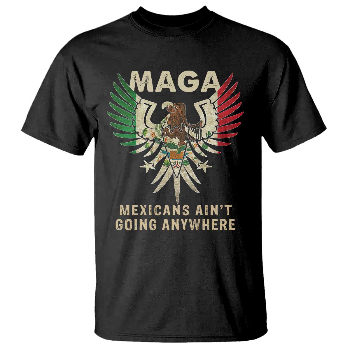 Mexicans Ain't Going Anywhere T Shirt Eagle Mexico Flag Immigrants Rights Retro Vintage TS02 Black Print Your Wear