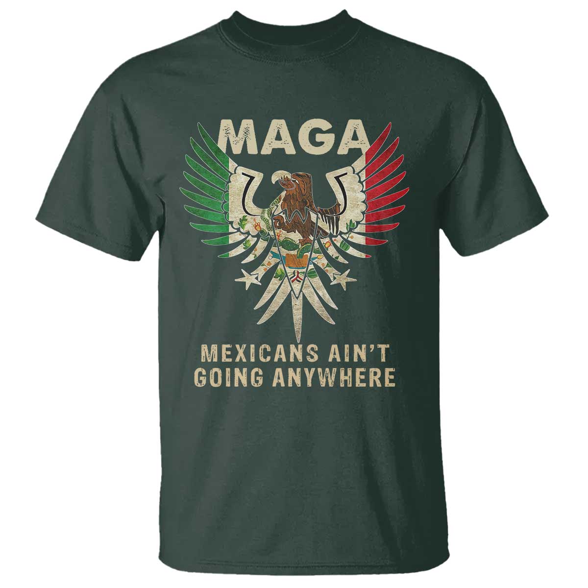 Mexicans Ain't Going Anywhere T Shirt Eagle Mexico Flag Immigrants Rights Retro Vintage TS02 Dark Forest Green Print Your Wear