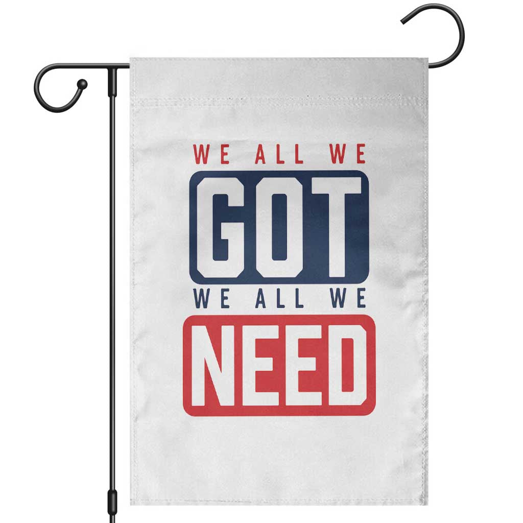 We All We Got We All We Need Motivational Garden Flag Minimalist Bold Sports Style TS02 White Print Your Wear