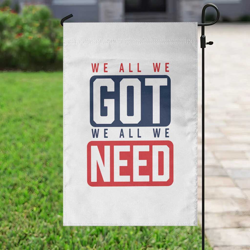 We All We Got We All We Need Motivational Garden Flag Minimalist Bold Sports Style TS02 Print Your Wear