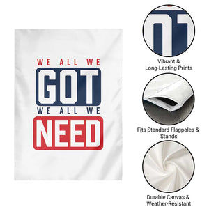 We All We Got We All We Need Motivational Garden Flag Minimalist Bold Sports Style TS02 Print Your Wear