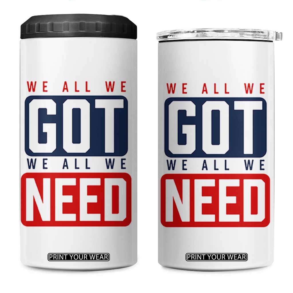 We All We Got We All We Need Motivational 4 in 1 Can Cooler Tumbler Minimalist Bold Sports Style TS02 One Size: 16 oz White Print Your Wear