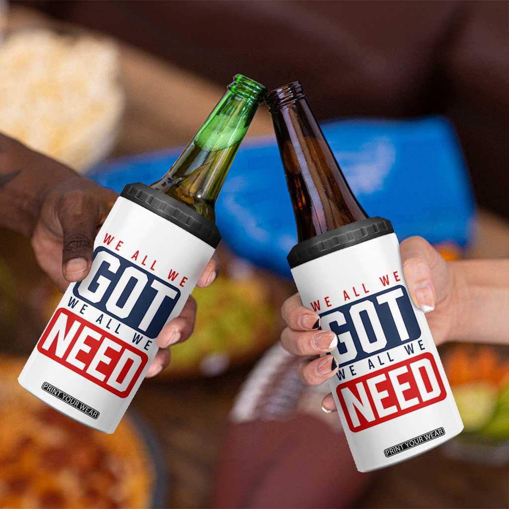We All We Got We All We Need Motivational 4 in 1 Can Cooler Tumbler Minimalist Bold Sports Style TS02 Print Your Wear