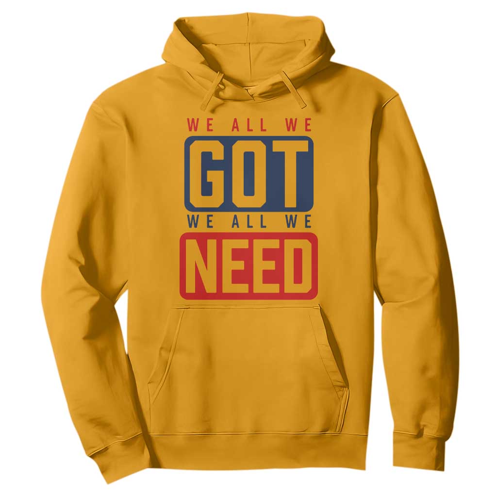 We All We Got We All We Need Motivational Hoodie Minimalist Bold Sports Style TS02 Gold Print Your Wear