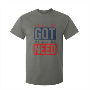 We All We Got We All We Need Motivational T Shirt For Kid Minimalist Bold Sports Style TS02 Military Green Print Your Wear