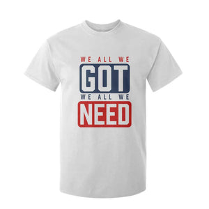 We All We Got We All We Need Motivational T Shirt For Kid Minimalist Bold Sports Style TS02 White Print Your Wear