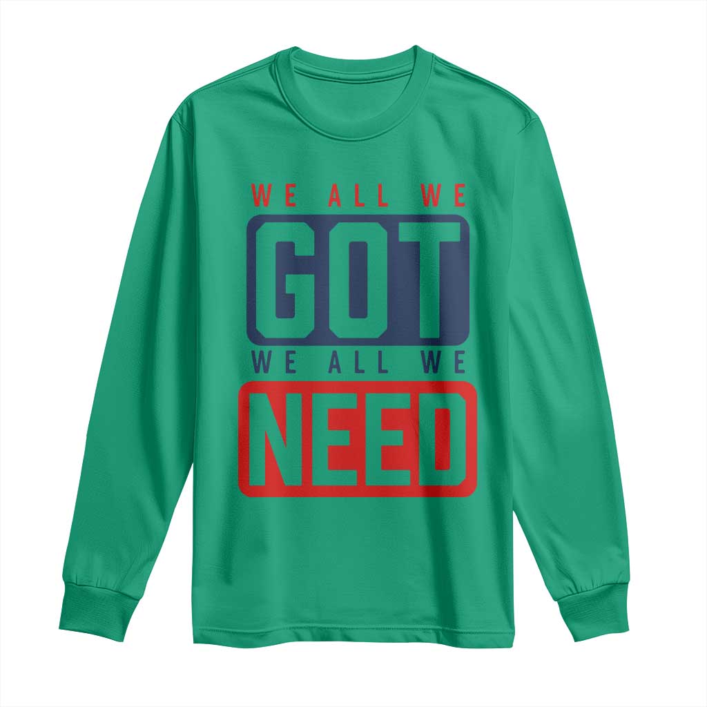 We All We Got We All We Need Motivational Long Sleeve Shirt Minimalist Bold Sports Style TS02 Irish Green Print Your Wear
