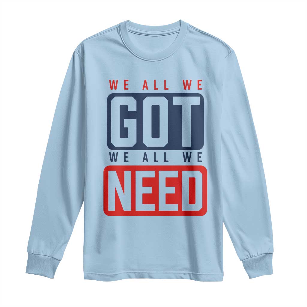 We All We Got We All We Need Motivational Long Sleeve Shirt Minimalist Bold Sports Style TS02 Light Blue Print Your Wear