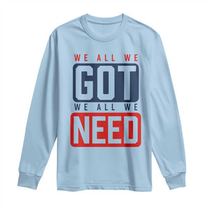 We All We Got We All We Need Motivational Long Sleeve Shirt Minimalist Bold Sports Style TS02 Light Blue Print Your Wear
