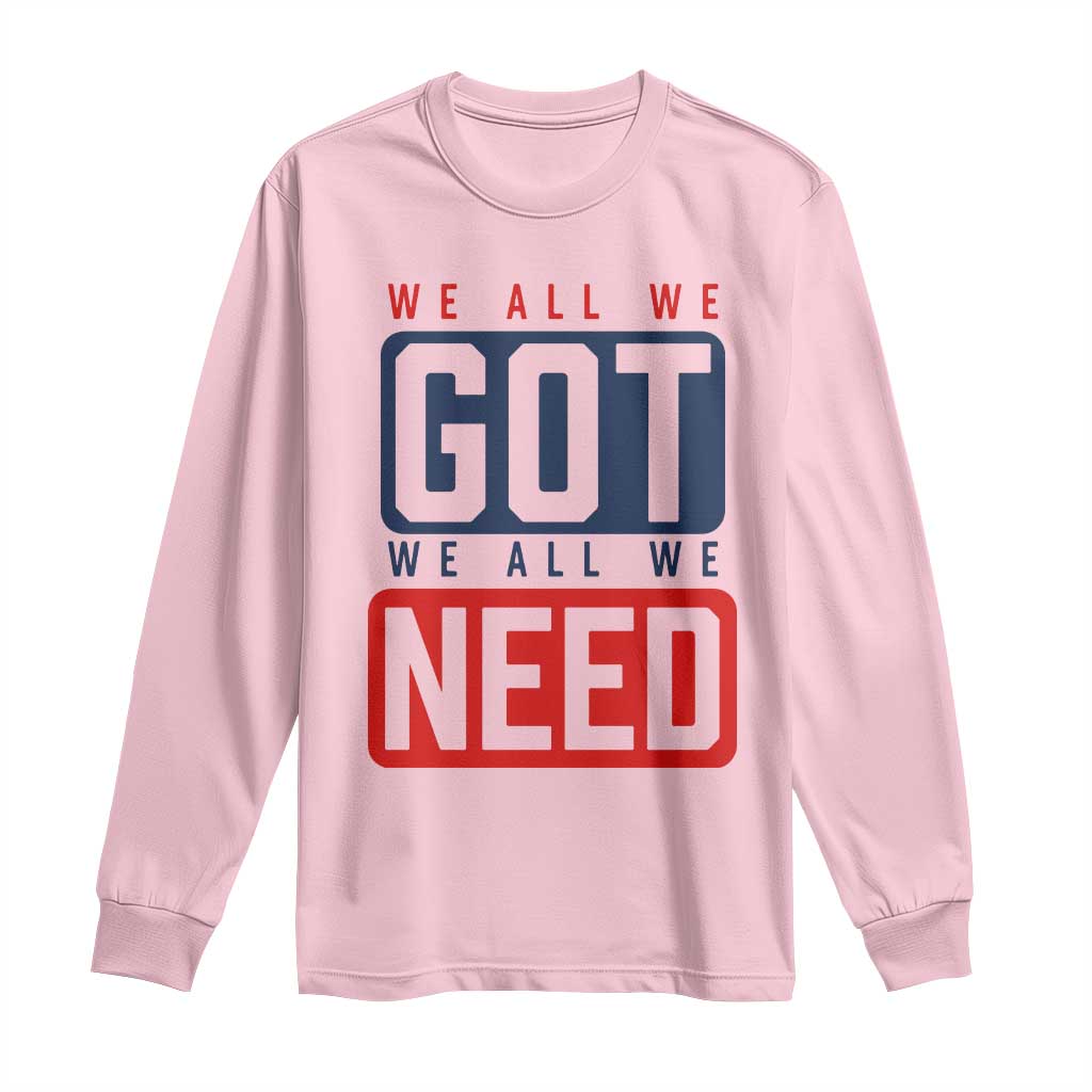 We All We Got We All We Need Motivational Long Sleeve Shirt Minimalist Bold Sports Style TS02 Light Pink Print Your Wear