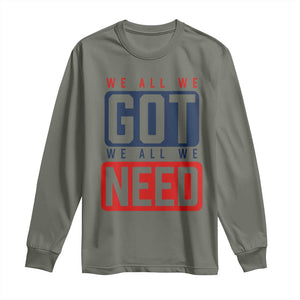 We All We Got We All We Need Motivational Long Sleeve Shirt Minimalist Bold Sports Style TS02 Military Green Print Your Wear