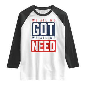 We All We Got We All We Need Motivational Raglan Shirt Minimalist Bold Sports Style TS02 White Black Print Your Wear