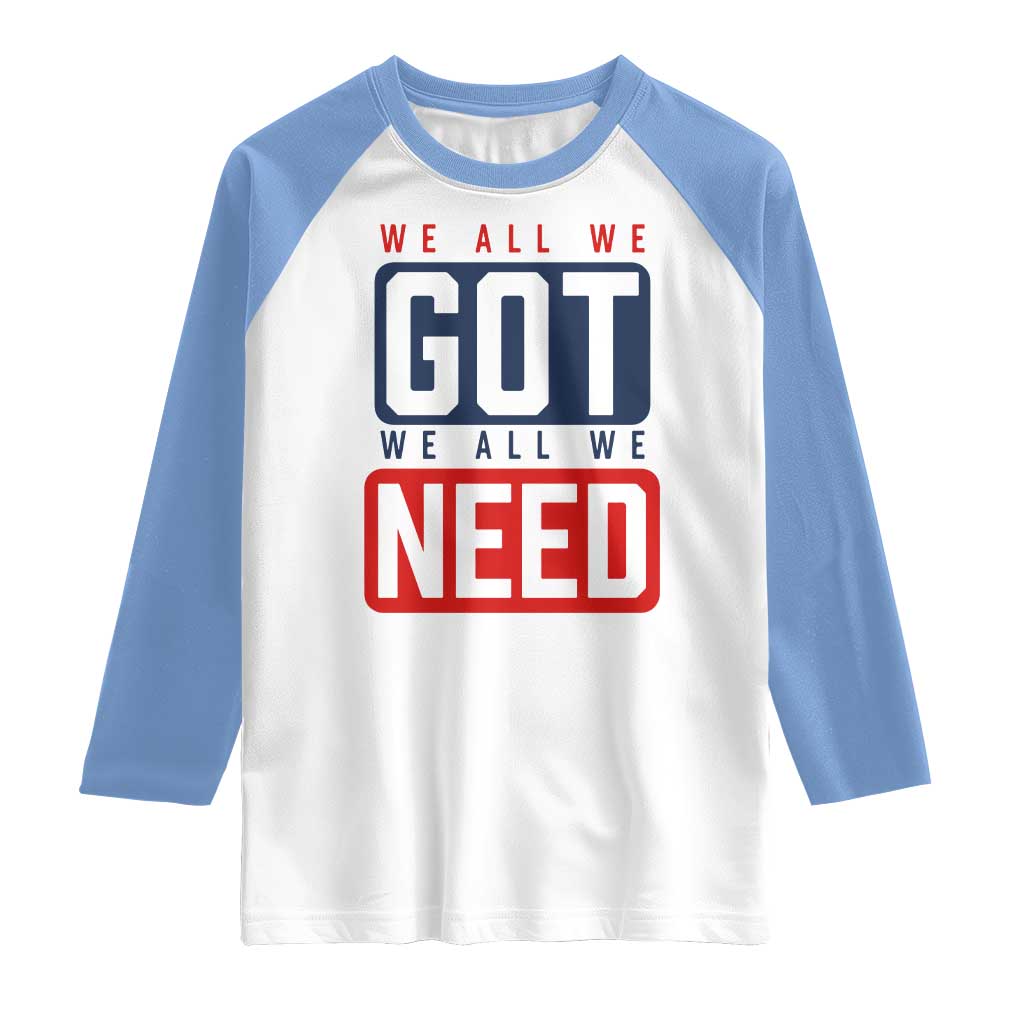 We All We Got We All We Need Motivational Raglan Shirt Minimalist Bold Sports Style TS02 White Carolina Blue Print Your Wear
