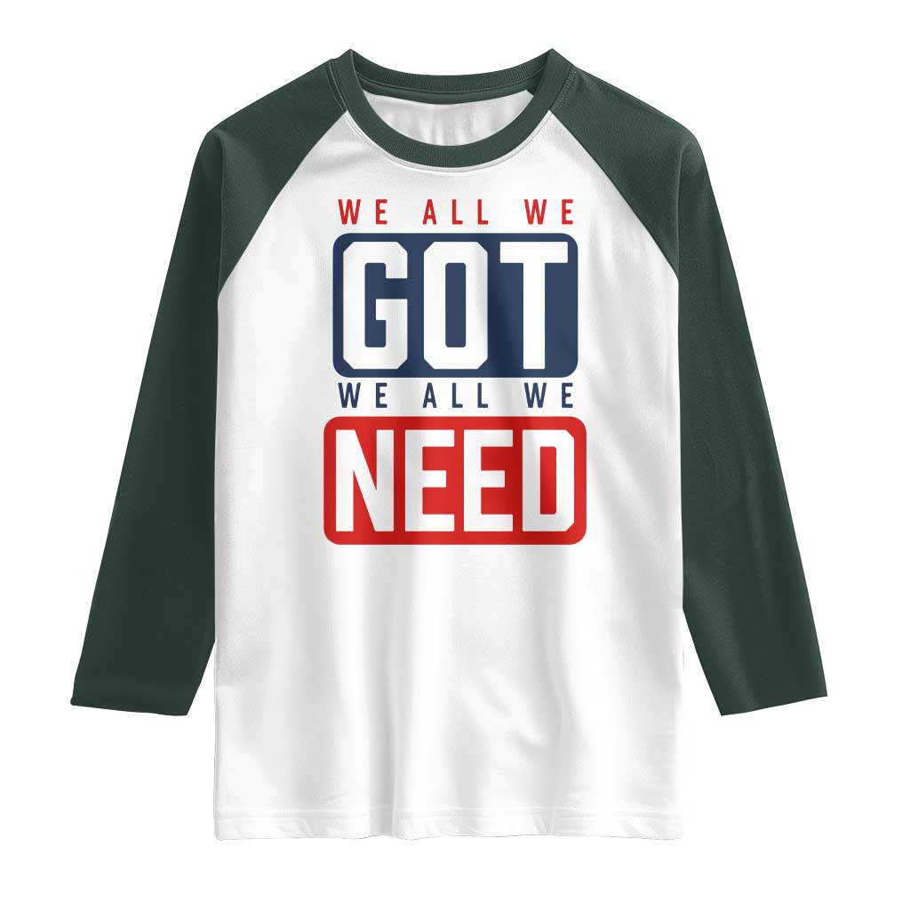 We All We Got We All We Need Motivational Raglan Shirt Minimalist Bold Sports Style TS02 White Dark Forest Green Print Your Wear