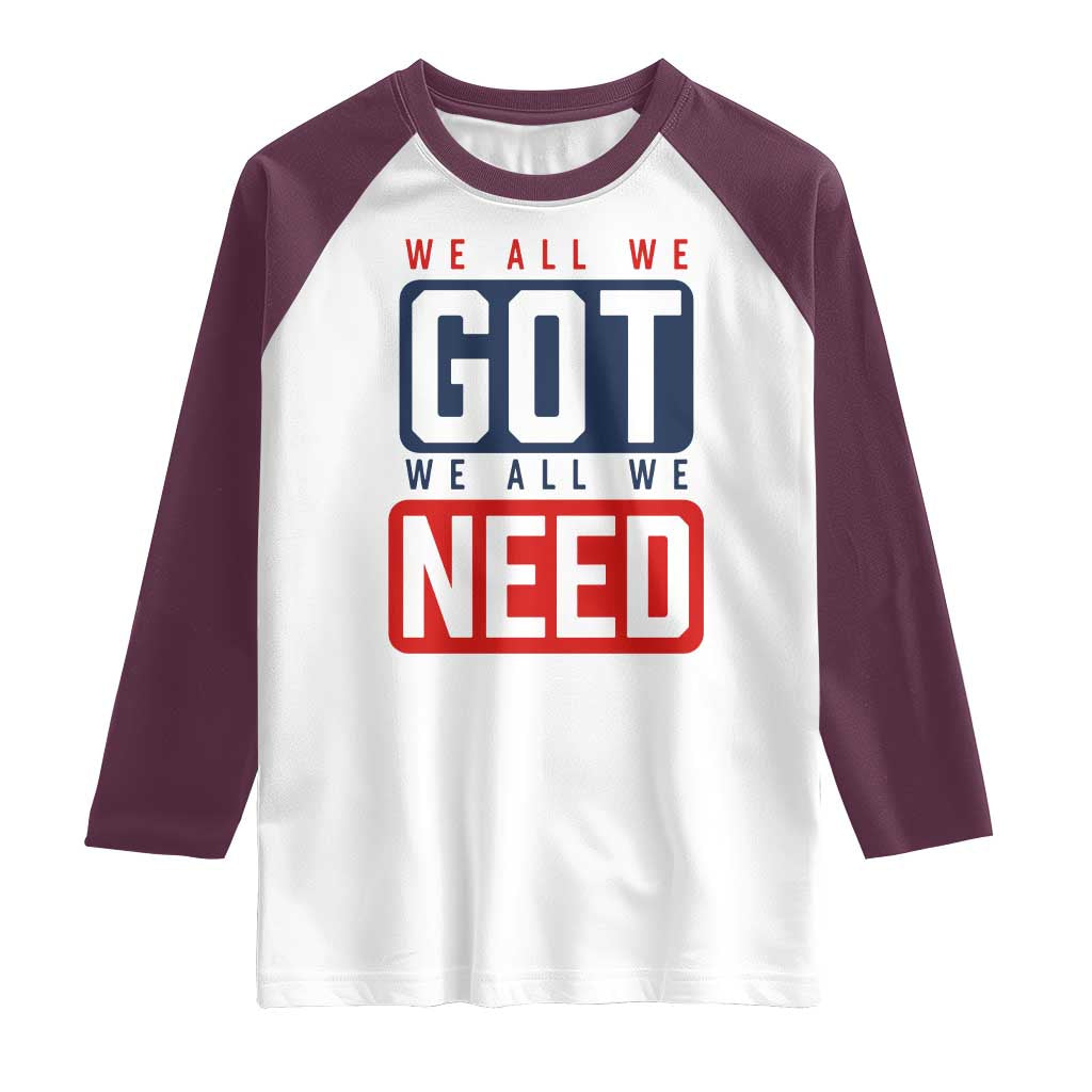 We All We Got We All We Need Motivational Raglan Shirt Minimalist Bold Sports Style TS02 White Maroon Print Your Wear