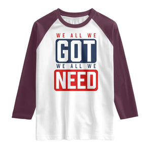We All We Got We All We Need Motivational Raglan Shirt Minimalist Bold Sports Style TS02 White Maroon Print Your Wear