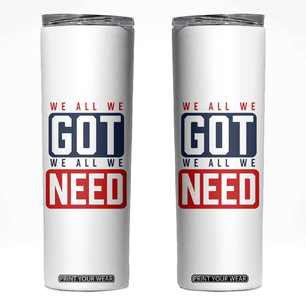 We All We Got We All We Need Motivational Skinny Tumbler Minimalist Bold Sports Style TS02 White Print Your Wear