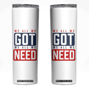 We All We Got We All We Need Motivational Skinny Tumbler Minimalist Bold Sports Style TS02 White Print Your Wear