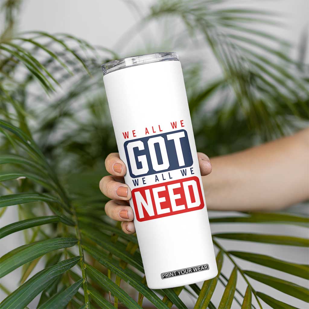 We All We Got We All We Need Motivational Skinny Tumbler Minimalist Bold Sports Style TS02 Print Your Wear