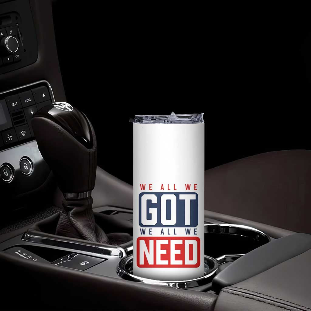 We All We Got We All We Need Motivational Skinny Tumbler Minimalist Bold Sports Style TS02 Print Your Wear